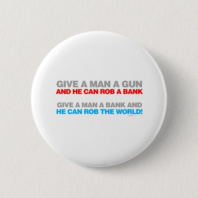 Give A Man A Gun, Rob A Bank - Funny political 2 Inch Round Button (Front)