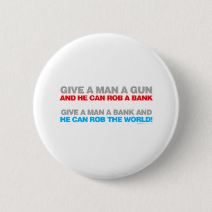 Give A Man A Gun, Rob A Bank - Funny political 2 Inch Round Button