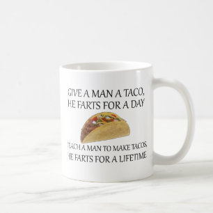 Give A Man A Taco, He Farts For A Day.... Coffee Mug