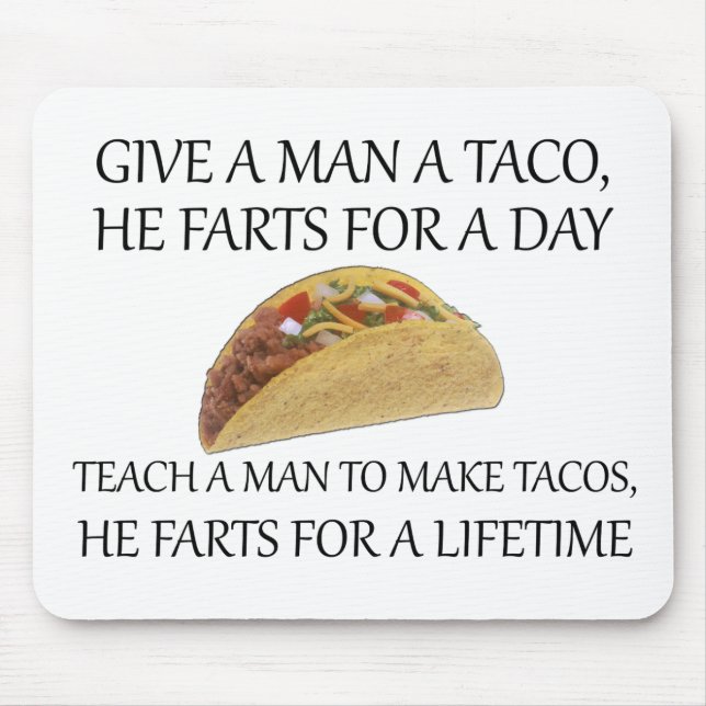 Give A Man A Taco, He Farts For A Day.... Mouse Pad (Front)