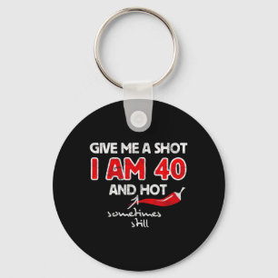 Give A Shot - Funny Quote 40th Birthday Gift Keychain