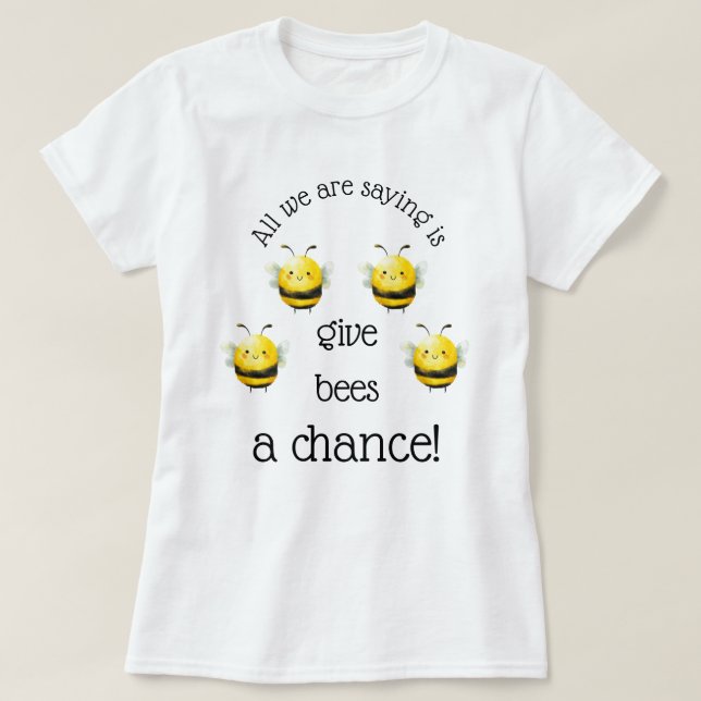 Give Bees a Chance... T-Shirt (Design Front)