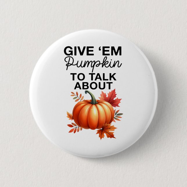 Give em Pumpkin To Talk About Funny Pun Thanksgivi 2 Inch Round Button (Front)