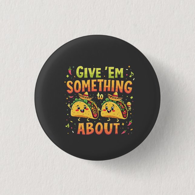 Give 'Em Something to Taco About Cinco De Mayo 1 Inch Round Button (Front)