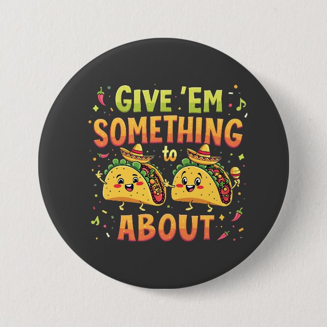Give 'Em Something to Taco About Cinco De Mayo 3 Inch Round Button (Front)