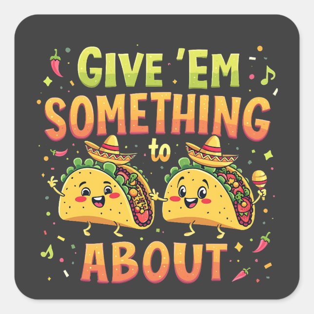 Give 'Em Something to Taco About Cinco De Mayo Square Sticker (Front)