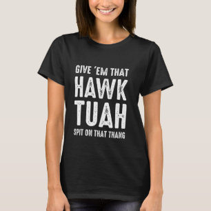 Give 'Em That Hawk Tuah Funny Hawk Tush Meme Adult T-Shirt