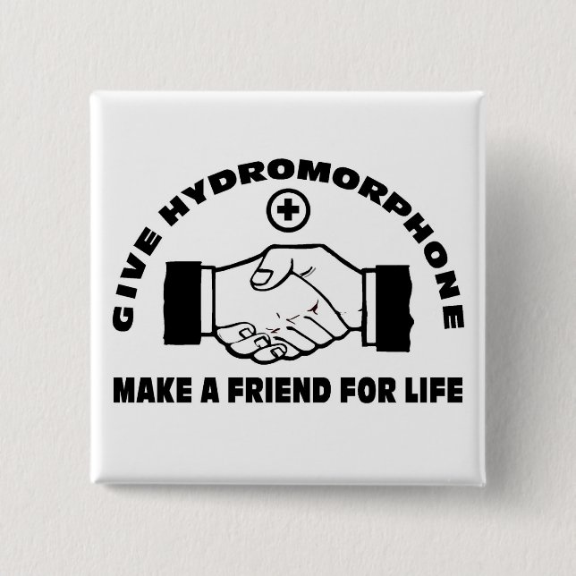 Give Hydromorphone- Make A Friend For Life 2 Inch Square Button (Front)