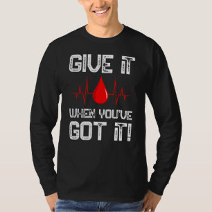 Give It When You've Got It Blood Donor Blood Donat T-Shirt