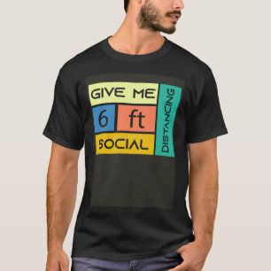 Give me 6 feet Social Distancing T-Shirt