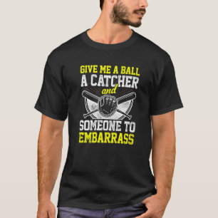 Give Me A Ball A Catcher And Someone To Embarrass  T-Shirt