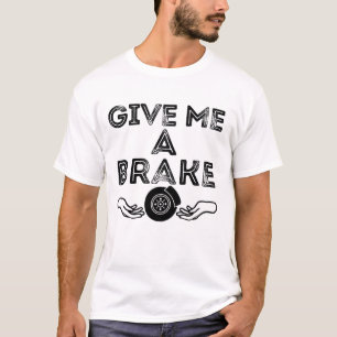 Give Me A Brake (Break) Silly Pun Joke T-Shirt