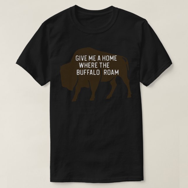 Give Me a Home Where the Buffalo Roam T-Shirt (Design Front)