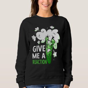 Give Me A Reaction Fun Chemistry Elemental Science Sweatshirt