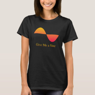 Give Me A Sine Wave T-Shirt