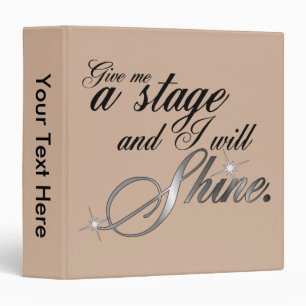 Give Me a Stage and I Will Shine Binder