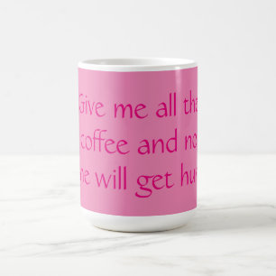 Give Me All the Coffee and No One Will Get Hurt! Mug