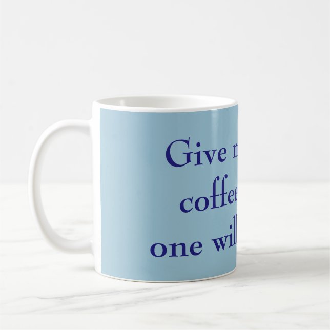 Give Me All the Coffee & No One Will Get Hurt Blue Coffee Mug (Left)