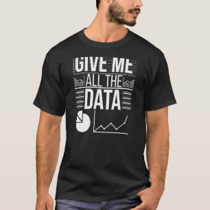 Give Me All The Data Scientist Data Science T-Shirt