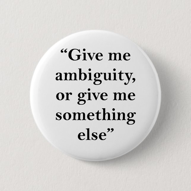 Give Me Ambiguity or Give Me Something Else 2 Inch Round Button (Front)