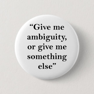 Give Me Ambiguity or Give Me Something Else 2 Inch Round Button