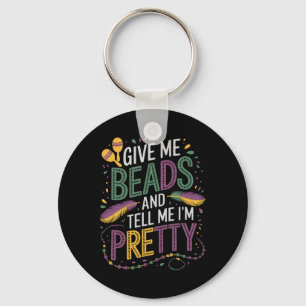 Give Me Beads And Tell Me I'm Pretty Mardi Gras Ca Keychain