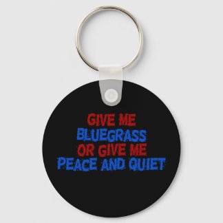 Give Me Bluegrass, or Give Me Peace and Quiet! Keychain