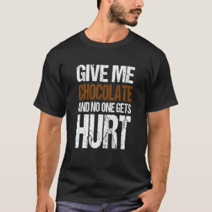 Give Me Chocolate And No One Gets Hurt Chocolate T-Shirt