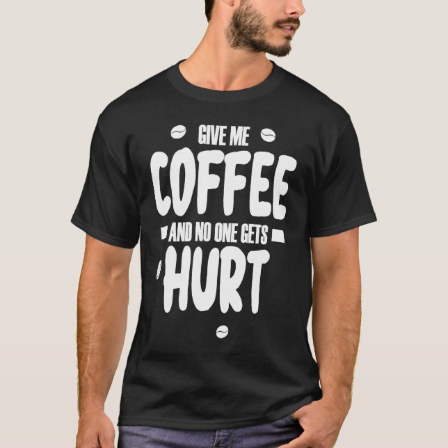 Give me coffee and no gets Hurt  3 T-Shirt (Front)
