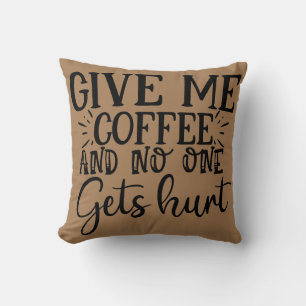 Give me coffee and no one gets hurt throw pillow