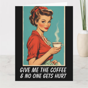GIVE ME COFFEE NO ONE GETS HURT Greeting Card