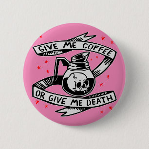 Give Me Coffee Or Give Me Death 2 Inch Round Button