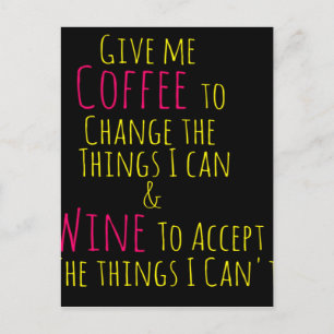 Give me Coffee to Change the Things I Can Wine to Postcard