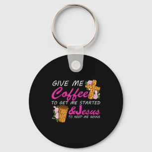 Give Me Coffee To Get Me Started & Jesus To Ke Keychain