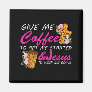 Give Me Coffee To Get Me Started & Jesus To Ke Magnet