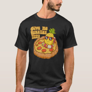 Give Me Hawaiian Pizza Pineapple Pizza Hawaiian T-Shirt
