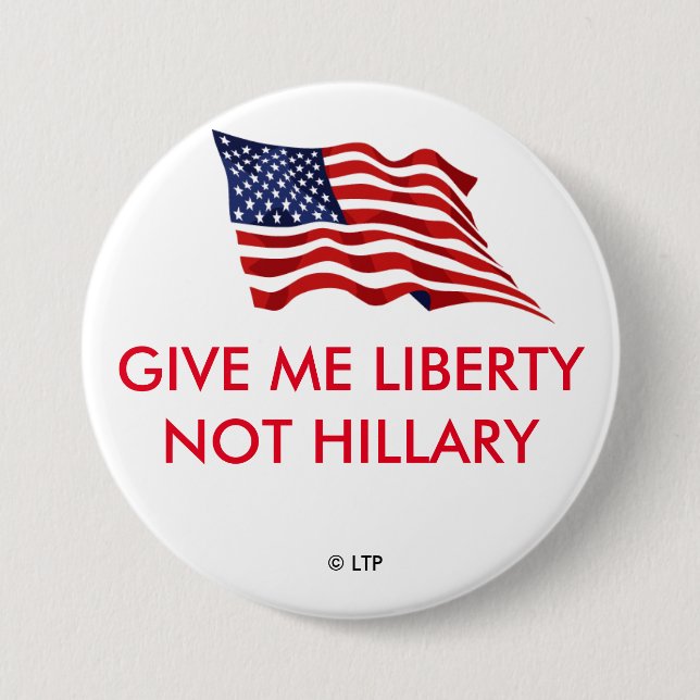 GIVE ME LIBERTY NOT HILLARY 3 INCH ROUND BUTTON (Front)