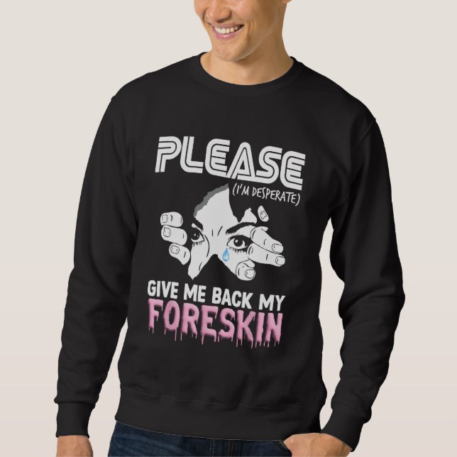 Give Me My Foreskin Oddly Specific Meme Weirdcore  Sweatshirt (Front)