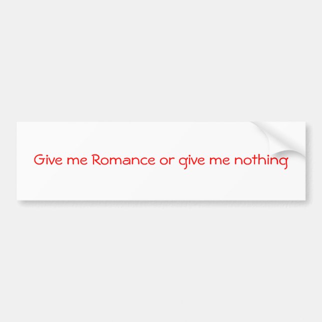 Give me Romance or give me nothing-bumper sticker (Front)