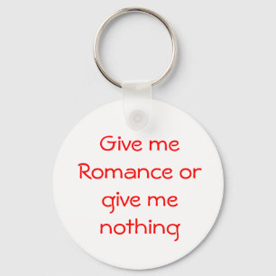 Give me Romance or give me nothing-keychain Keychain