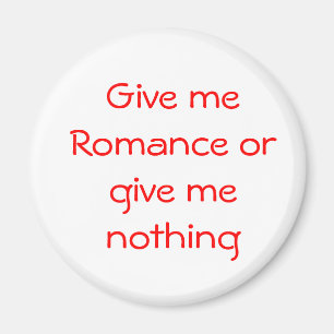 Give me Romance or give me nothing-magnet Magnet