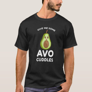give me some avo cuddles avocados   T-Shirt