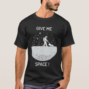 Give me space universe and space T-Shirt