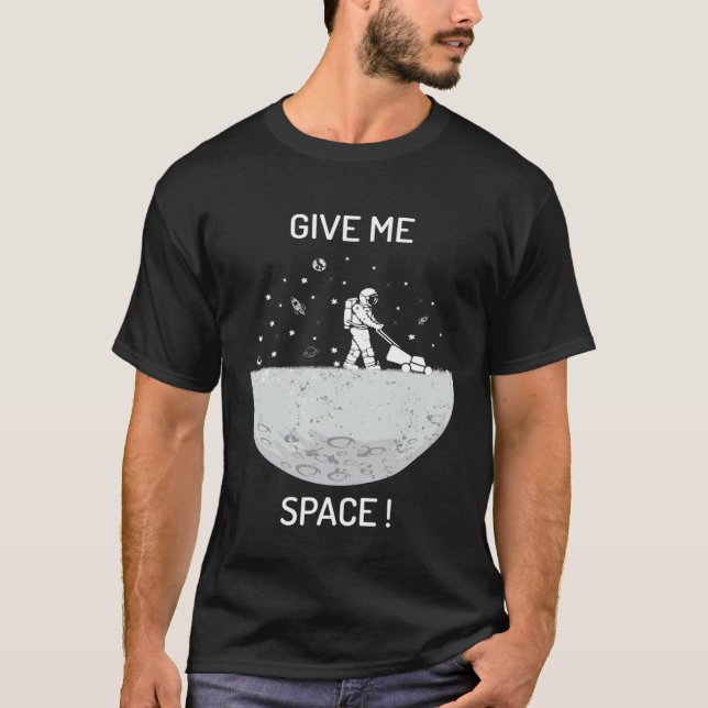 Give me space universe and space T-Shirt (Front)