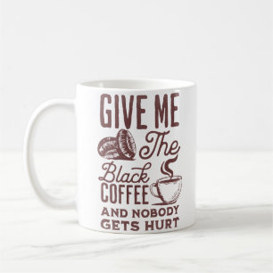 give me the black coffee and nobody gets hurt mug