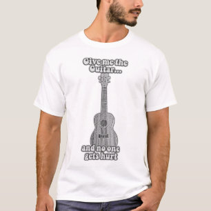 Give me the guitar and no one gets hurt. B & W T-Shirt