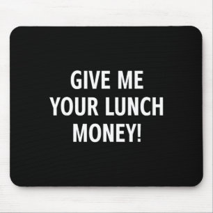 Give me your lunch money funny jokes sarcastic mouse pad