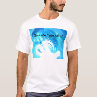 Give Me Your Mind T-Shirt