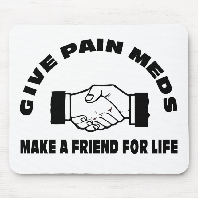 Give Pain Meds-Make A Friend For Life Mouse Pad (Front)