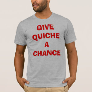 Give Quiche A Chance T-Shirt